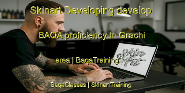 Skinart Developing develop BAQA proficiency in Grachi area | BaqaTraining | BaqaClasses | SkinartTraining-Russian Federation
